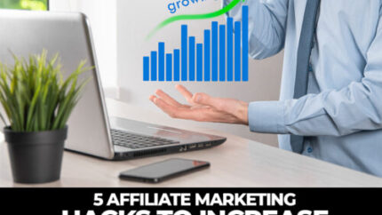 5 affiliate marketing hacks to increase your earnings